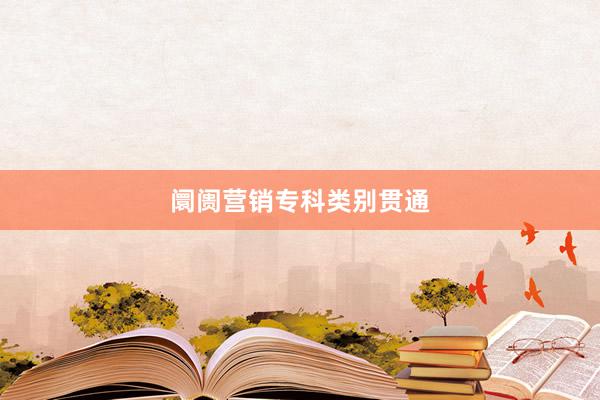 阛阓营销专科类别贯通